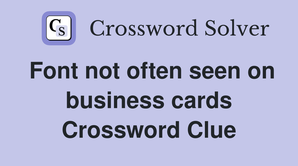 Font not often seen on business cards Crossword Clue Answers